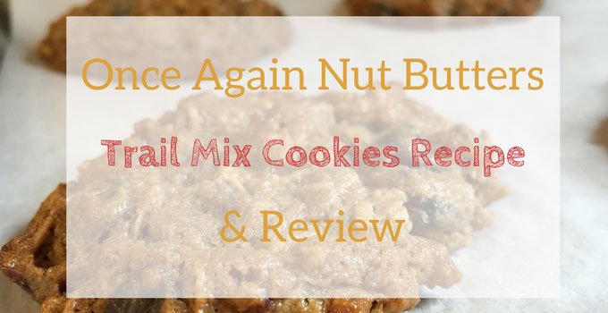 Once Again Organic Nut Butters Review + Their Trail Mix Cookies recipe!