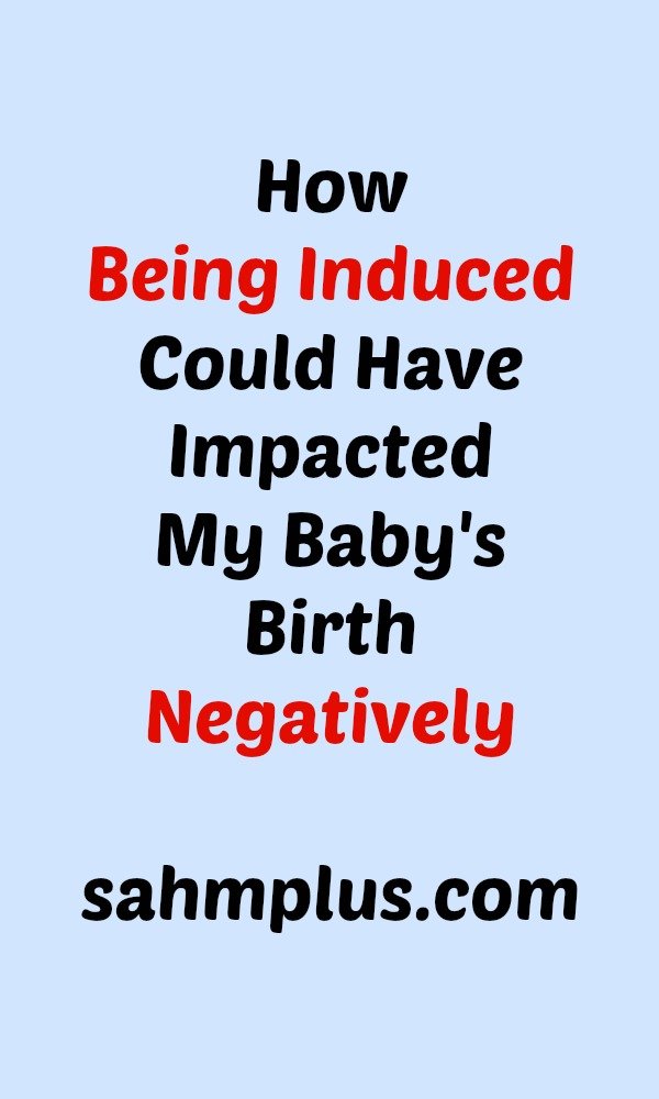 being induced could have impacted my natural birth plans negatively