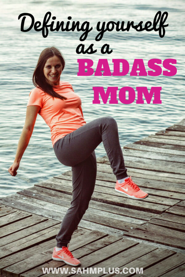 Accepting yourself as a badass mom. How can you define yourself as a badass? | www.sahmplus.com