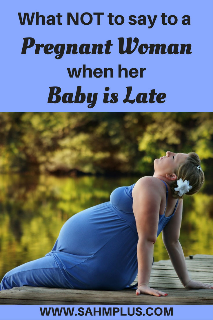 How to irritate a woman when her pregnancy due date has passed. Do you know what not to say (or do) when a pregnant woman's baby is late? www.sahmplus.com