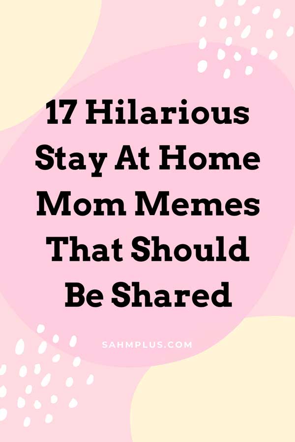 Funny stay at home mom memes; Hilarious truths about being a stay at home mom; Stay at home mom humor